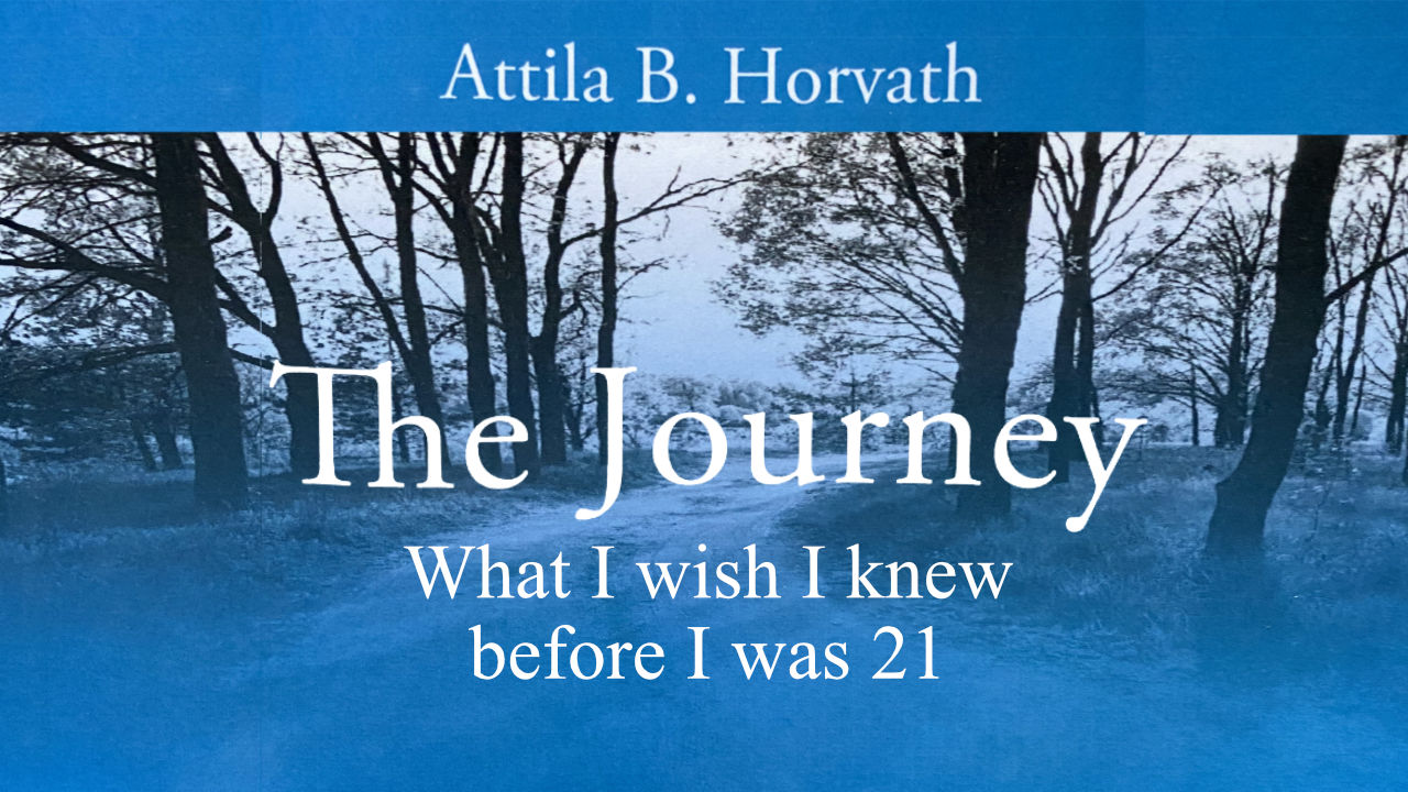 The Journey - What I wish I knew before I was 21 by Attila B. Horvath